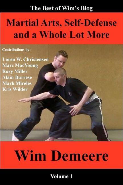 Martial Arts, Self-Defense and a Whole Lot More: The Best of Wim's Blog, Volume 1 by Christensen, Loren W.