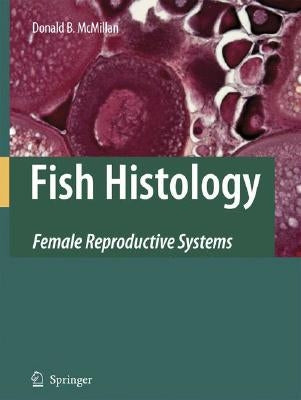 Fish Histology: Female Reproductive Systems by McMillan, Donald B.