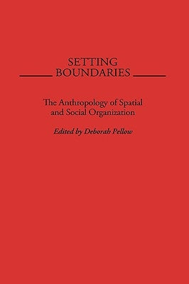Setting Boundaries: The Anthropology of Spatial and Social Organization by Pellow, Deborah