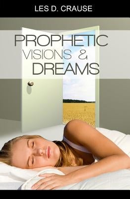 Prophetic Visions and Dreams: Interpreting Inner Revelations by Crause, Les D.