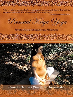 Prenatal Kriya Yoga: The Mystical Wisdom Surrounding a Soul's Rite of Passage and Preparing for Motherhood by Nair Ryt (Swami Nibhrtananda), Camella