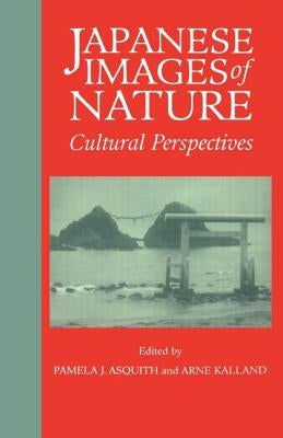 Japanese Images of Nature: Cultural Perspectives by Asquith, Pamela J.