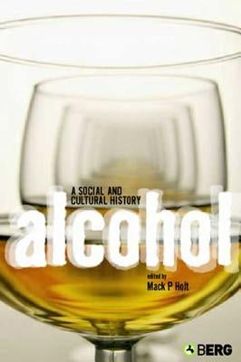 Alcohol: A Social and Cultural History by Holt, Mack P.