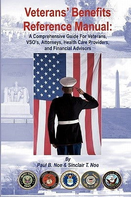 Veterans' Benefits Reference Manual: A Comprehensive Guide for Veterans, VSO's, Attorneys, Health Care Providers, and Financial Advisors by Noe, Sinclair T.