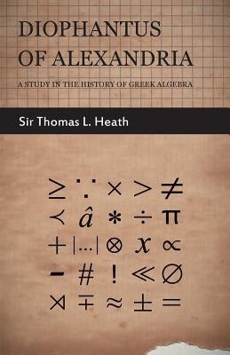 Diophantus of Alexandria - A Study in the History of Greek Algebra by Heath, Thomas Little