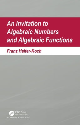 An Invitation to Algebraic Numbers and Algebraic Functions by Halter-Koch, Franz