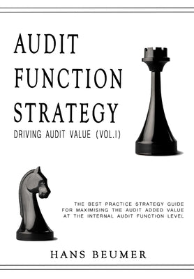 AUDIT FUNCTION STRATEGY (Driving Audit Value, Vol. I ) - The best practice strategy guide for maximising the audit added value at the Internal Audit F by Beumer, Hans