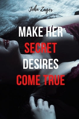 Make Her Secret Desires Come True by Zager, John