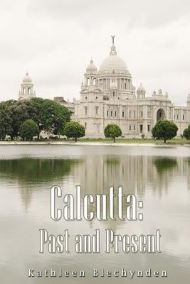 Calcutta: Past and Present by Blechynden, Kathleen