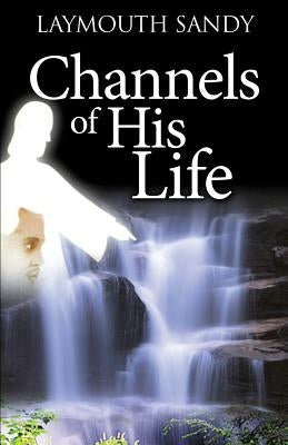 Channels of His Life by Sandy, Laymouth