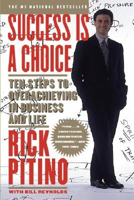 Success Is a Choice: Ten Steps to Overachieving in Business and Life by Pitino, Rick