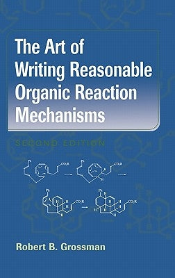 The Art of Writing Reasonable Organic Reaction Mechanisms by Grossman, Robert B.