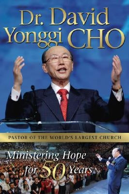 Dr. David Yonggi Cho: Ministering Hope for 50 Years by Cho, David Yonggi