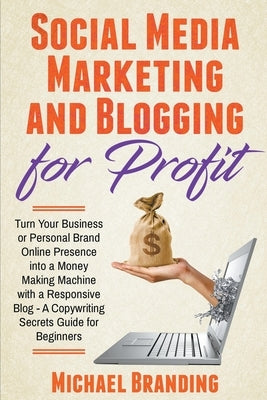 Social Media Marketing and Blogging for Profit by Branding, Michael