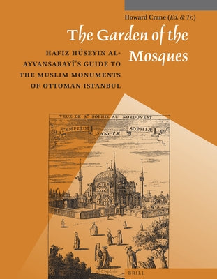 The Garden of the Mosques: Hafiz Hüseyin Al-Ayvansarayî's Guide to the Muslim Monuments of Ottoman Istanbul by Crane, Howard
