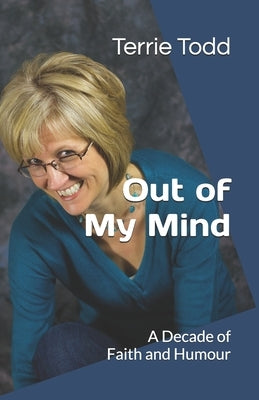Out of My Mind: A Decade of Faith and Humour by Todd, Terrie
