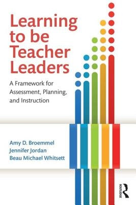 Learning to Be Teacher Leaders: A Framework for Assessment, Planning, and Instruction by Broemmel, Amy D.