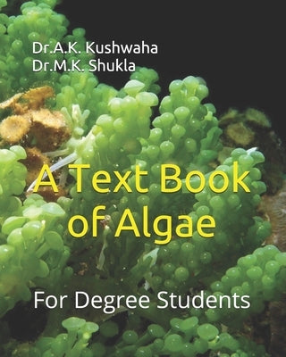 A Text Book of Algae: For Degree Students by Shukla, M. K.