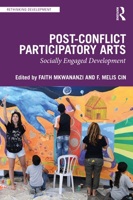 Post-Conflict Participatory Arts: Socially Engaged Development by Mkwananzi, Faith