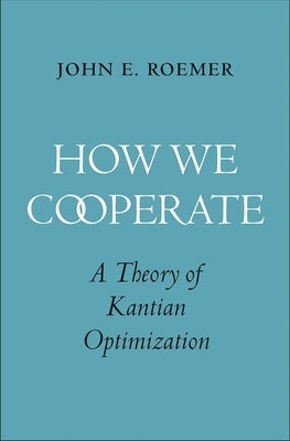 How We Cooperate: A Theory of Kantian Optimization by Roemer, John E.