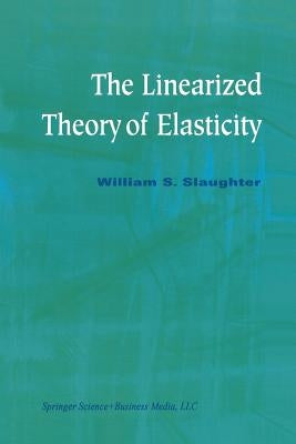 The Linearized Theory of Elasticity by Slaughter, William S.