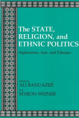 State, Religion, and Ethnic Politics: Afghanistan, Iran, and Pakistan by Banuazizi, Ali