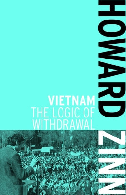 Vietnam: The Logic of Withdrawal by Zinn, Howard