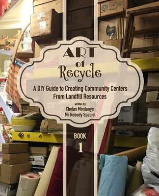 Art of Recycle: A DIY Guide to Creating Community Centers from Landfill Resources: Investing in the Social Capital of our small towns by Special, Nobody