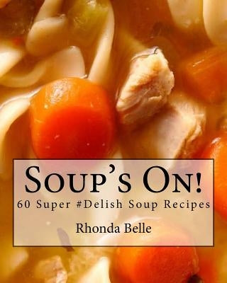 Soup's On!: 60 Super #Delish Soup Recipes by Belle, Rhonda