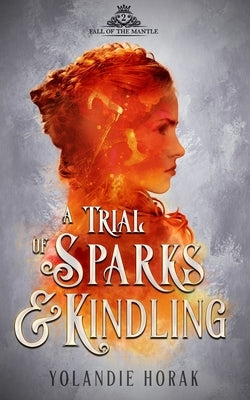 A Trial of Sparks & Kindling by Horak, Yolandie