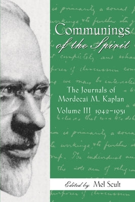 Communings of the Spirit, Volume III: The Journals of Mordecai M. Kaplan, 1942-1951 by Scult, Mel