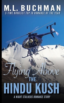 Flying Above the Hindu Kush: a military Special Operations romance story by Buchman, M. L.