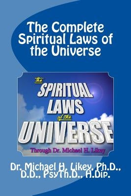 The Complete Spiritual Laws of the Universe by Likey Ph. D., Michael H.