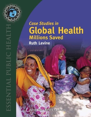 Case Studies in Global Health: Millions Saved: Millions Saved by Levine, Ruth