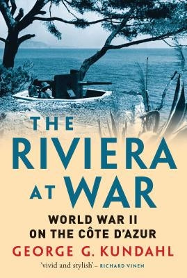 The Riviera at War: World War II on the Côte d'Azur by Kundahl, George G.