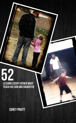 52 Lessons Every Father Must Teach His Son and Daugther by Pruitt, Corey