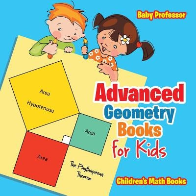 Advanced Geometry Books for Kids - The Phythagorean Theorem Children's Math Books by Baby Professor
