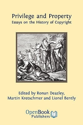 Privilege and Property. Essays on the History of Copyright by Deazley, Ronan
