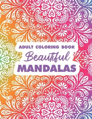 Adult Coloring Book Beautiful Mandalas: Intricate Designs And Patterns To Color For Relaxation, Stress And Tension Relief Coloring Book by Studio, Mandala