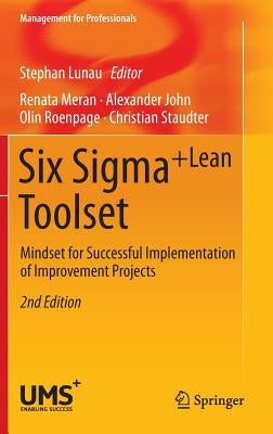 Six Sigma+lean Toolset: Mindset for Successful Implementation of Improvement Projects by Lunau, Stephan