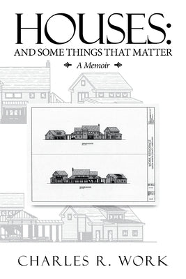 Houses: And Some Things That Matter by Work, Charles R.