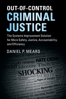Out-Of-Control Criminal Justice: The Systems Improvement Solution for More Safety, Justice, Accountability, and Efficiency by Mears, Daniel P.
