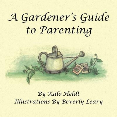 A Gardener's Guide to Parenting by Heldt, Kalo