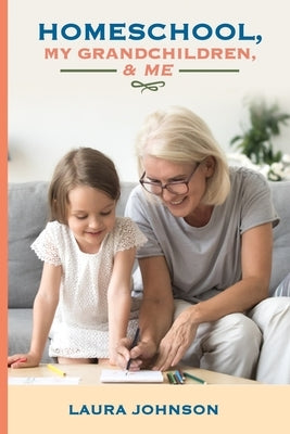 Homeschool, My Grandchildren, & Me by Johnson, Laura