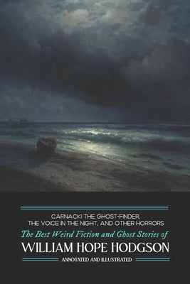 Carnacki the Ghost-Finder, The Voice in the Night, and Other Horrors: The Best Weird Fiction & Ghost Stories of William Hope Hodgson by Kellermeyer, M. Grant