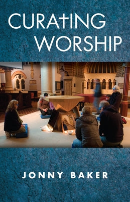 Curating Worship by Baker, Jonny
