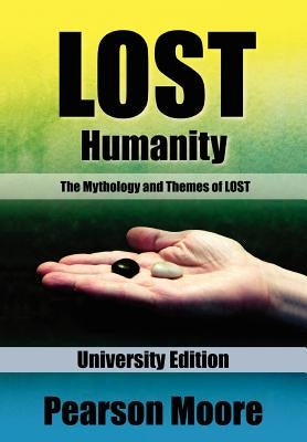 LOST Humanity University Edition: The Mythology and Themes of LOST by Moore, Pearson