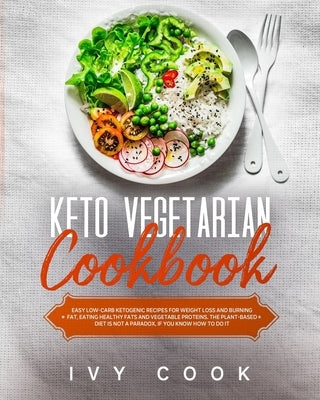 Keto Vegetarian Cookbook: Easy low-carb ketogenic recipes for weight loss and burning fat, eating healthy fats and vegetable proteins. The plant by Cook, Ivy