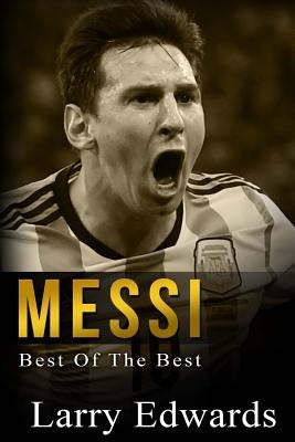 Messi: Best of The Best. Easy to read for kids with stunning color graphics. All you need to know about Messi. (Sports Soccer by Edwards, Larry