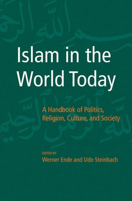 Islam in the World Today: A Handbook of Politics, Religion, Culture, and Society by Ende, Werner